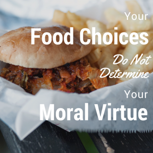 Your Food Choices Do Not Define your Moral Virtue