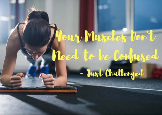 Your muscles don't need to be confused - Just challenged.