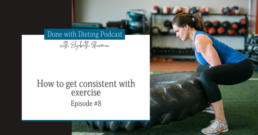 Done with Dieting Episode #8: How to get consistent with exercise