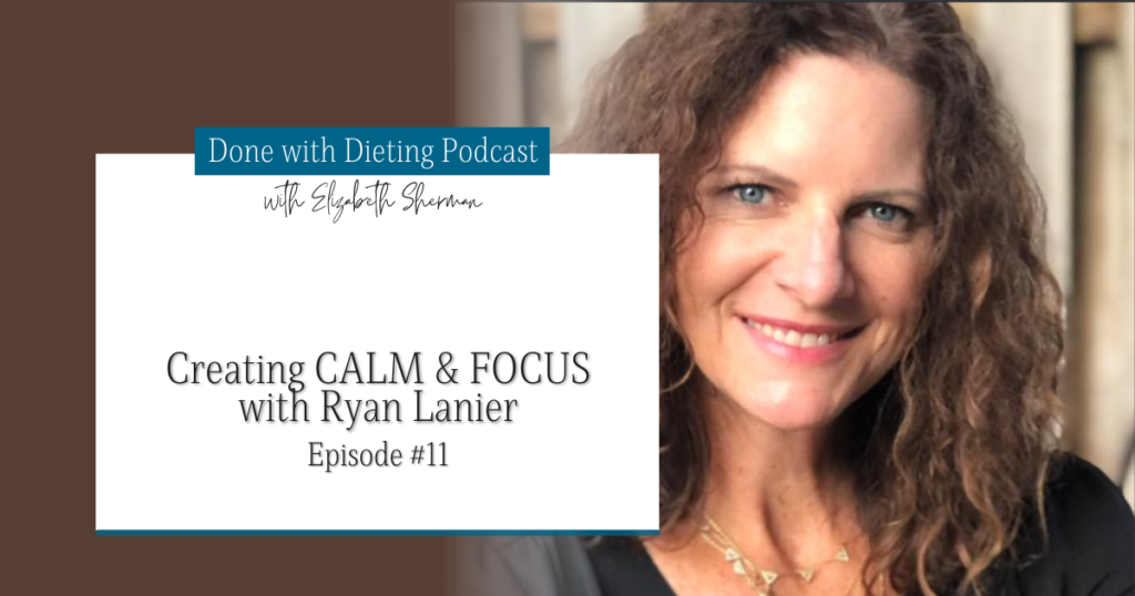 Done with Dieting Episode #11: Creating CALM & FOCUS with Ryan Lanier