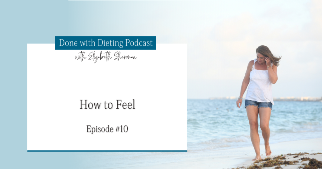 Done with Dieting Episode #10: How to Feel