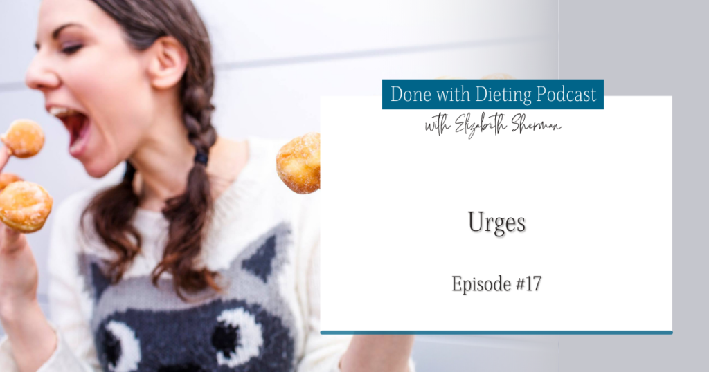 Done with Dieting Episode #17: Urges