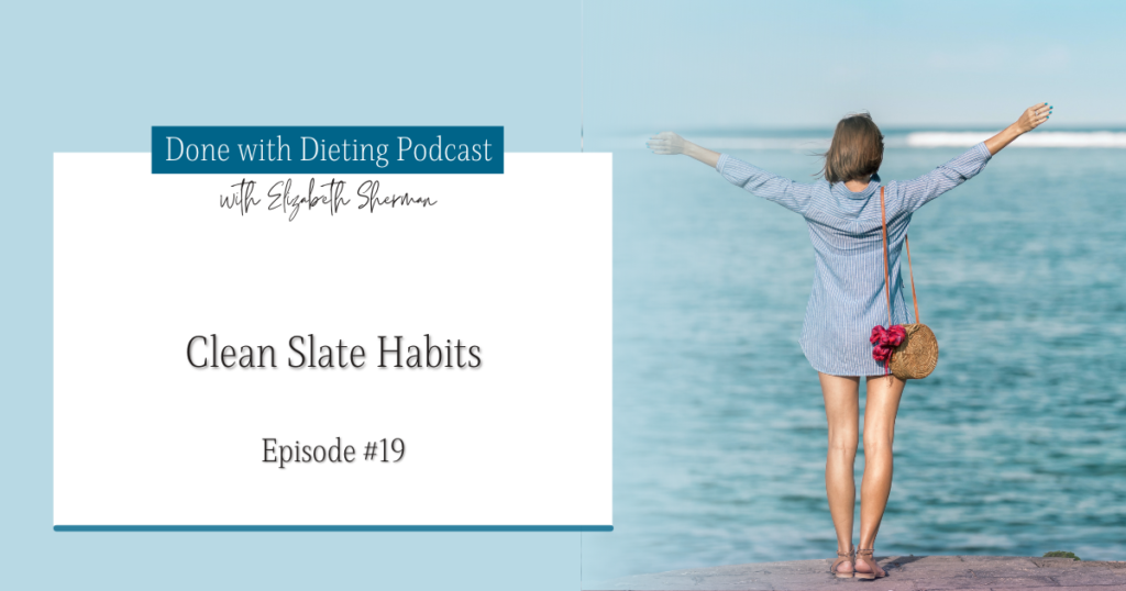 Done with Dieting Episode #19: Clean Slate Habits