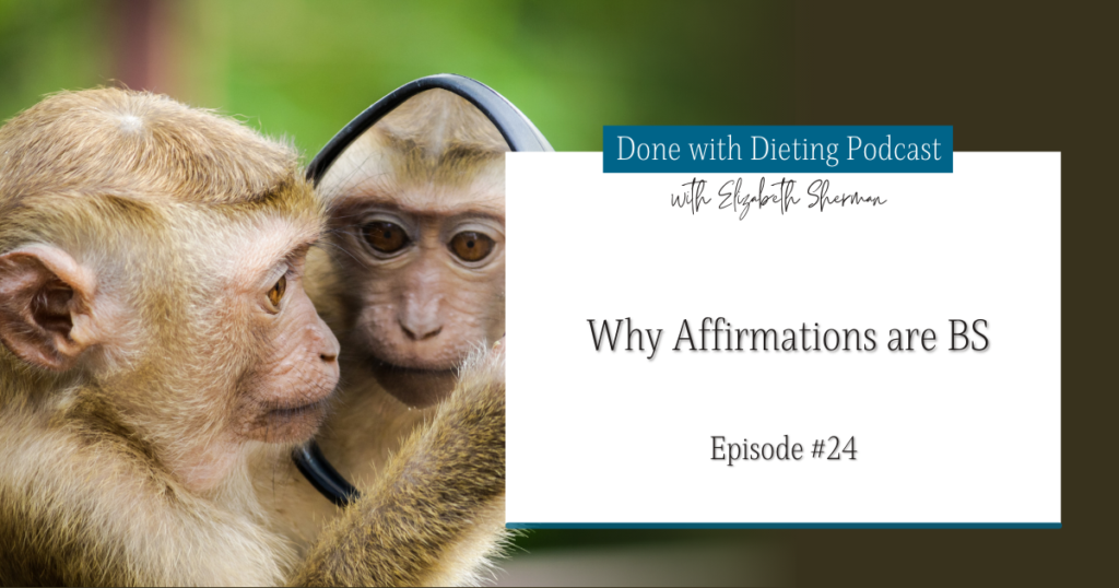 Done with Dieting Episode #24: Why Affirmations are BS