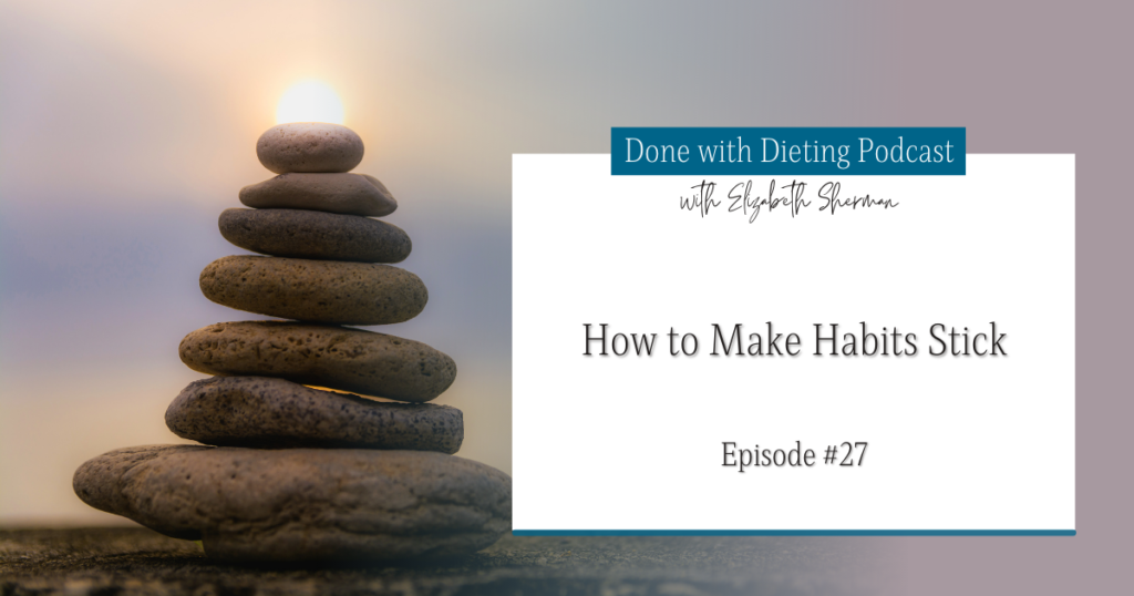 Done with Dieting Episode #27: How to Make Habits Stick