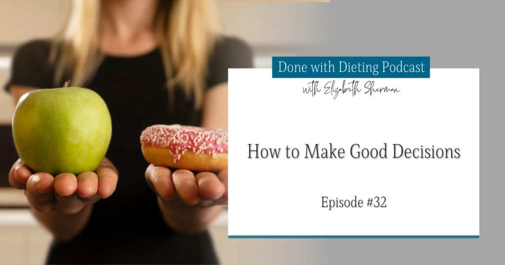 Done with Dieting Episode #32: How To Make Good Decisions