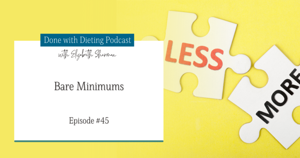 Done with Dieting Episode #45: Bare Minimums