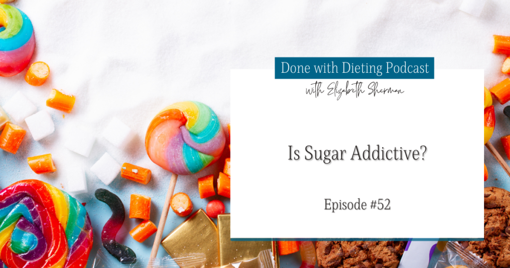 Done with Dieting Episode #52: Is Sugar Addictive?
