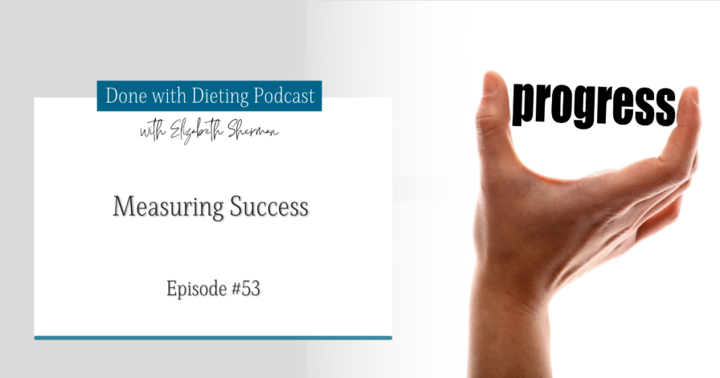 Done with Dieting Episode #53: Measuring Progress