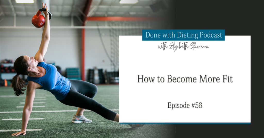 Done with Dieting Episode #58: How to Become More Fit