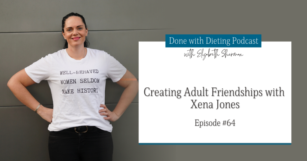 Done with Dieting Episode #64: Creating Adult Friendships with Xena Jones