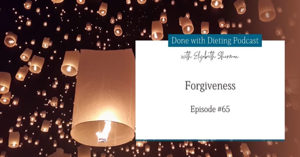 Done with Dieting Episode #65: Forgiveness