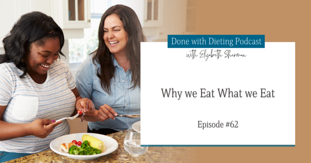 Done with Dieting Episode #62: Why we Eat What we Eat