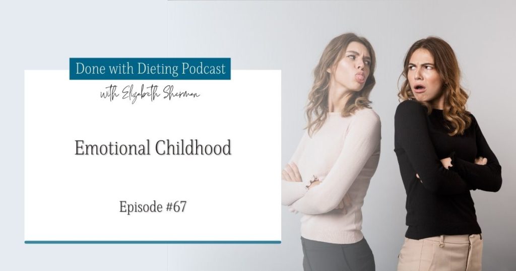 Done with Dieting Episode #67: Emotional Childhood