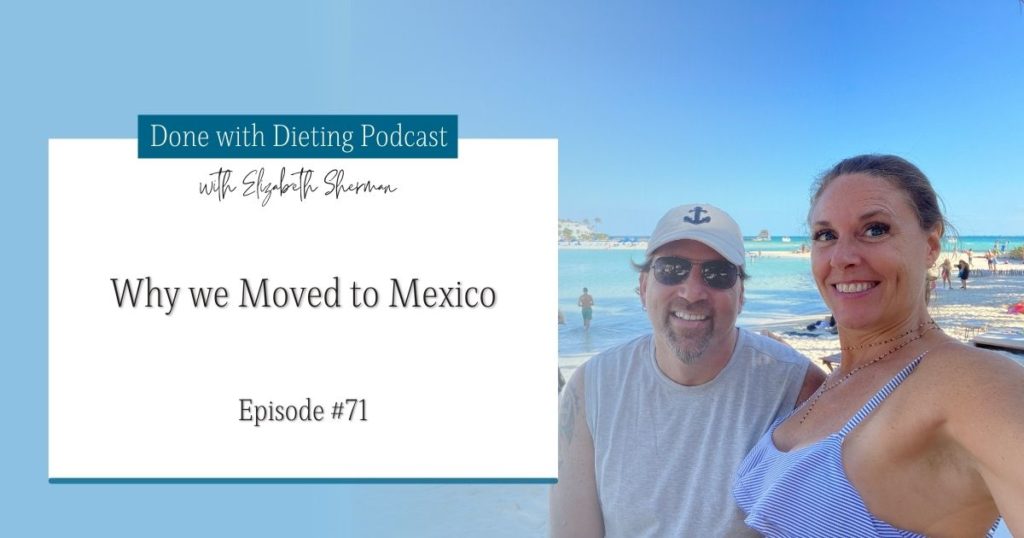 Done with Dieting Episode #71: Why We Moved to Mexico