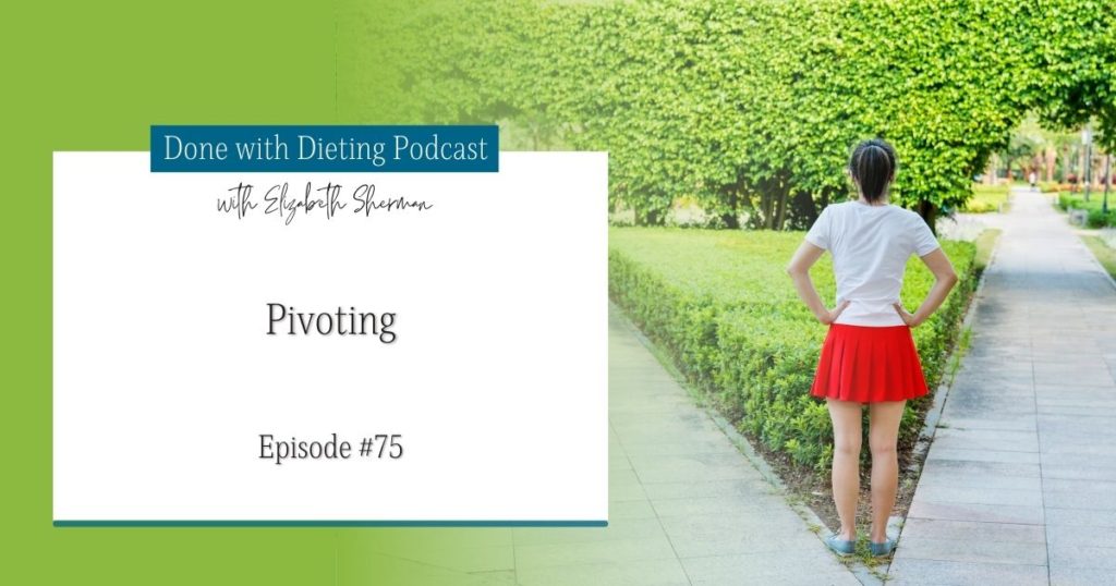Done with Dieting Episode #75: Pivoting