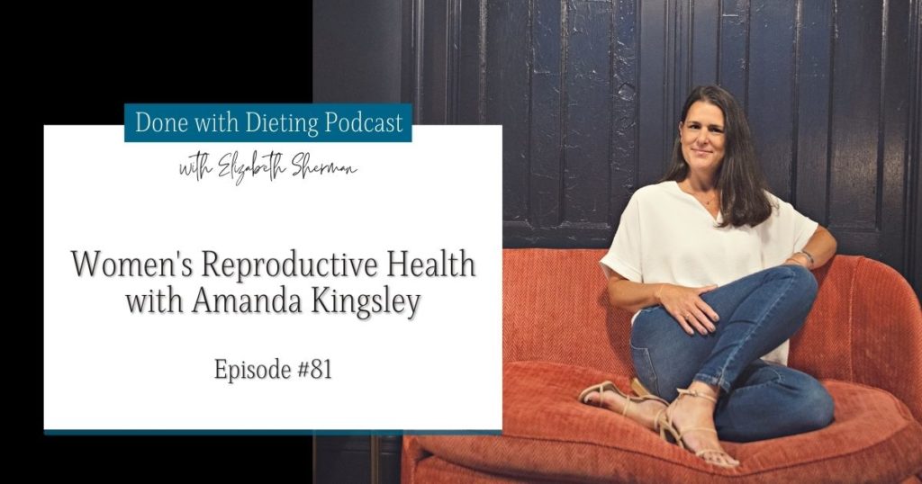 Done with Dieting Episode #81: Women's Reproductive Health with Amanda Kingsley