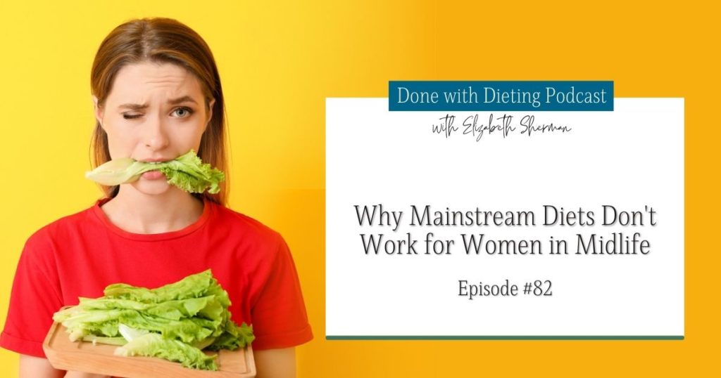 Done with Dieting Episode #82:  Why Mainstream Diets Don't Work for Women in Midlife￼
