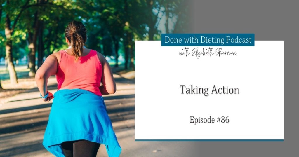 Done with Dieting Episode #86: Taking Action