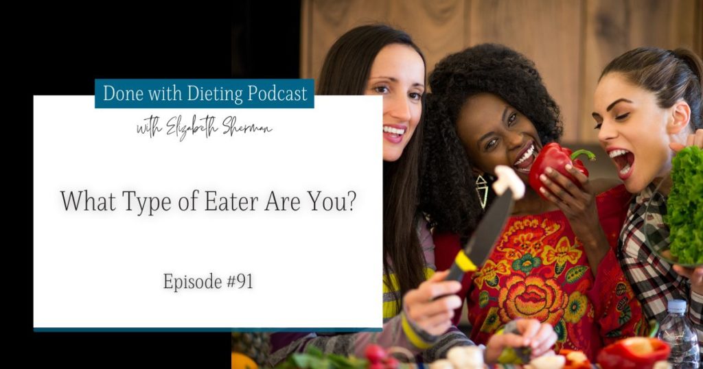 Done with Dieting Episode #91: What Type of Eater Are You?