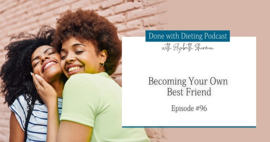 Done with Dieting Episode #96: Becoming Your Own Best Friend