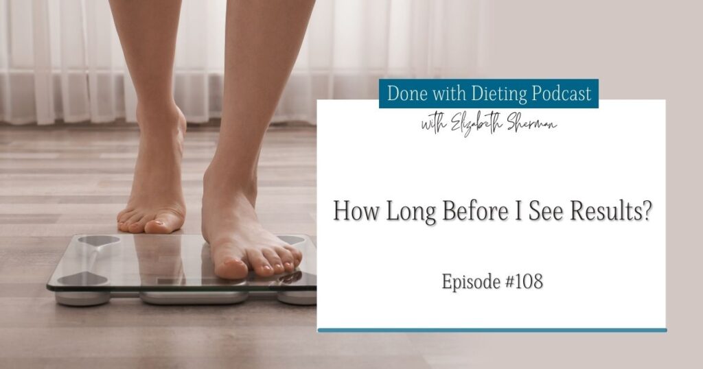 Done with Dieting Episode #108: How Long Before I See Results?