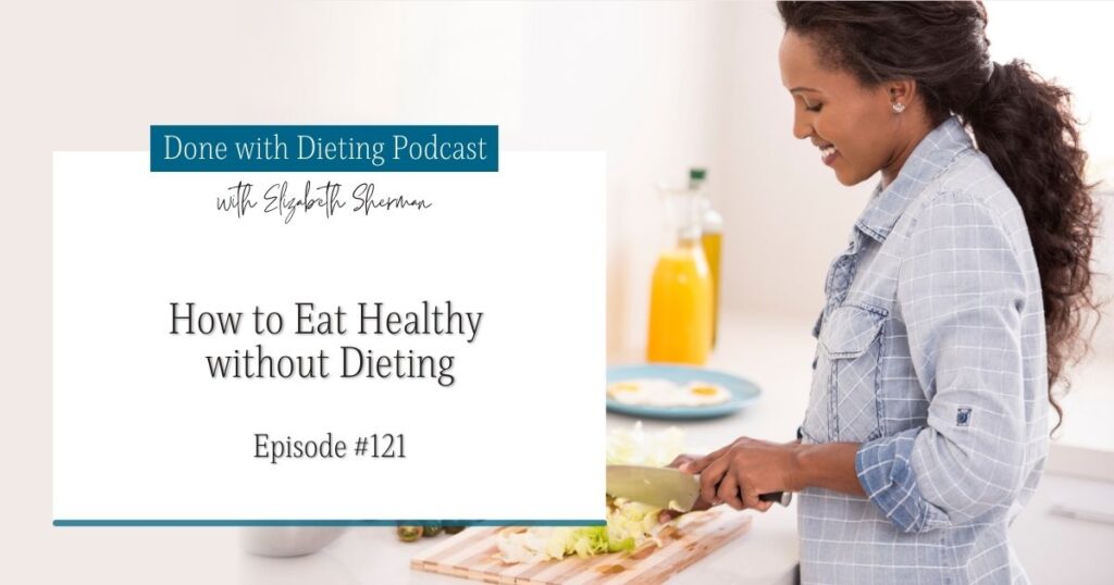 Done with Dieting Episode #121: How to Eat Healthy Without Dieting