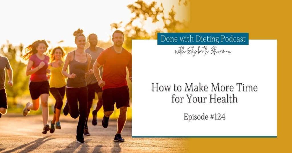 Done with Dieting Episode #124: How to Make More Time for Your Health