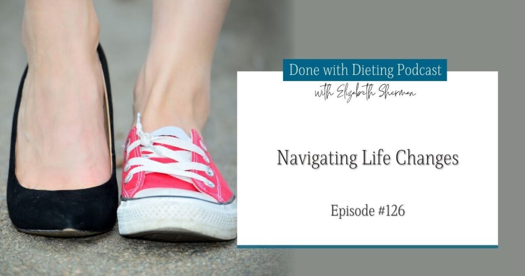 Done with Dieting Episode #126: Navigating Life Changes