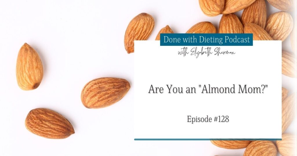 Done with Dieting Episode #128: Are You An "Almond Mom?"