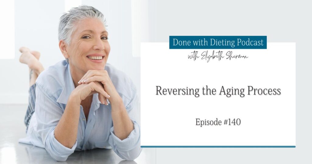 Done with Dieting Episode #140: Reversing the Aging Process