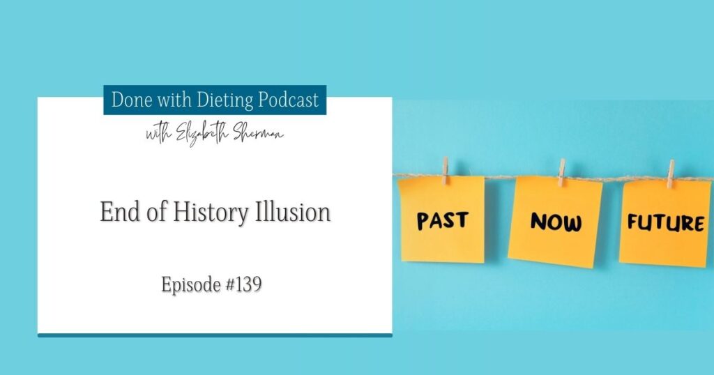 Done with Dieting Episode #139: End of History Illusion