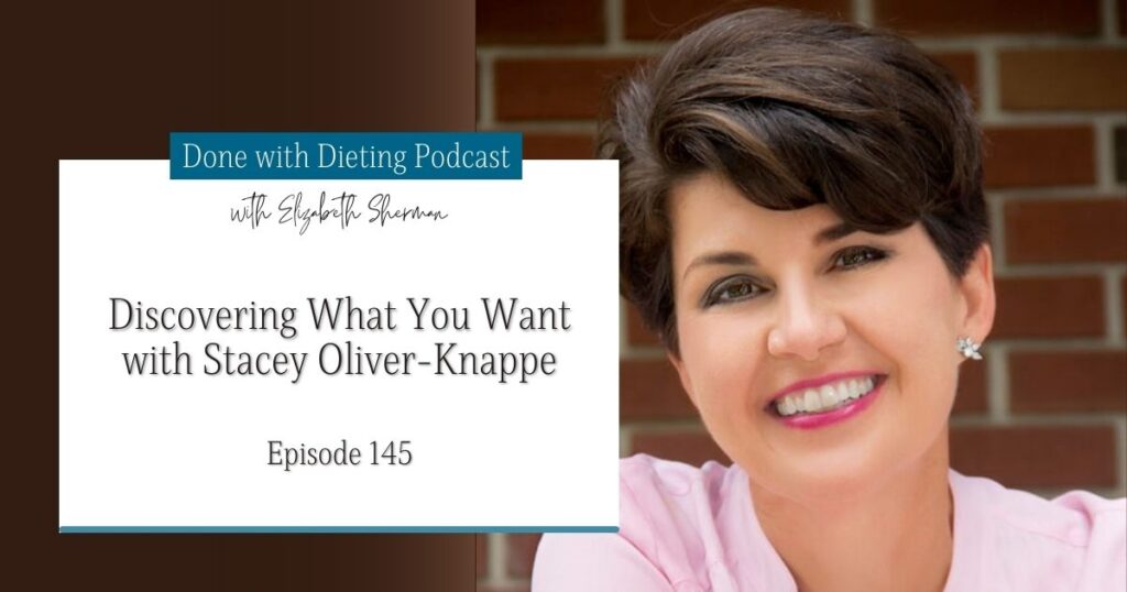Done with Dieting Episode #145: Discovering What You Want with Stacey Oliver-Knappe