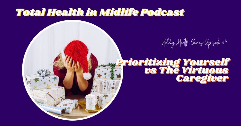 Total Health in Midlife Episode #154: Prioritizing Yourself vs The Virtuous Caregiver