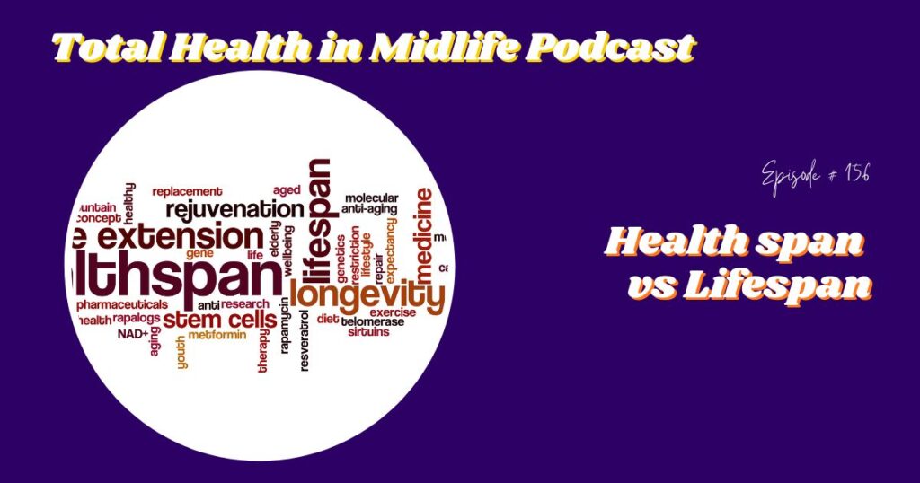 Total Health in Midlife #156: Health Span vs Lifespan