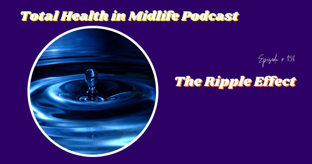 Total Health in Midlife Episode #158: The Ripple Effect of Self-Care