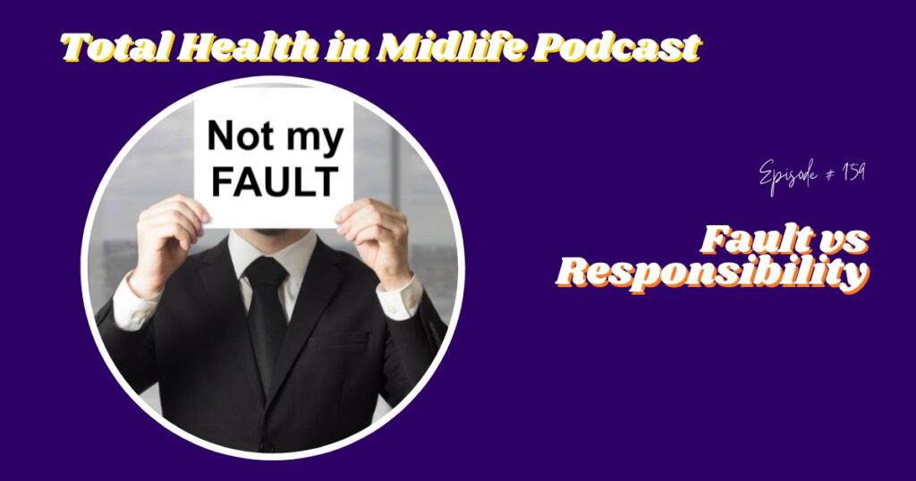 Total Health in Midlife Episode #159: Fault vs Responsibility