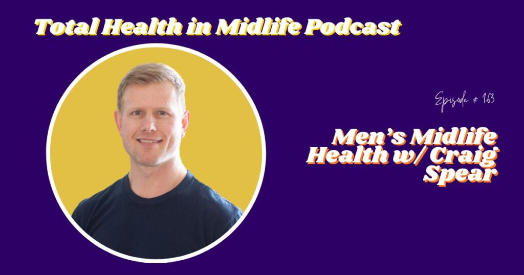 Total Health in Midlife Episode #163: Men’s Midlife Health w/ Craig Spear