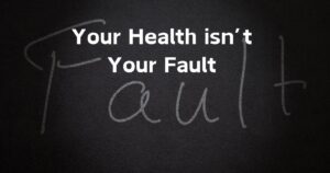 white text on a black background: Your Health isn't Your Fault