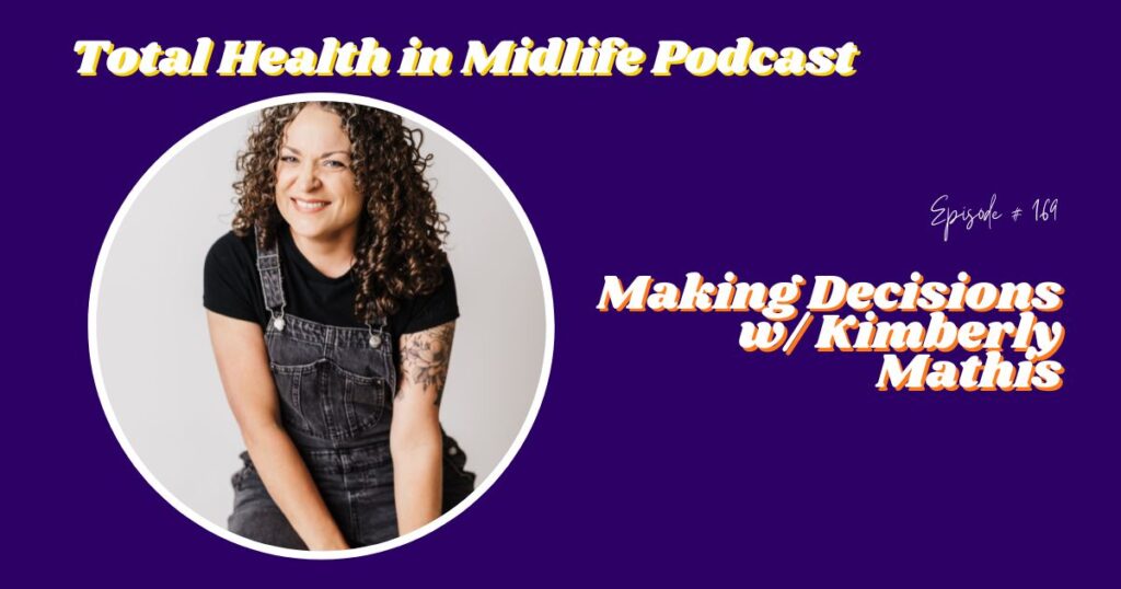 Total Health in Midlife Episode #169: Making Decisions w/ Kimberly Mathis