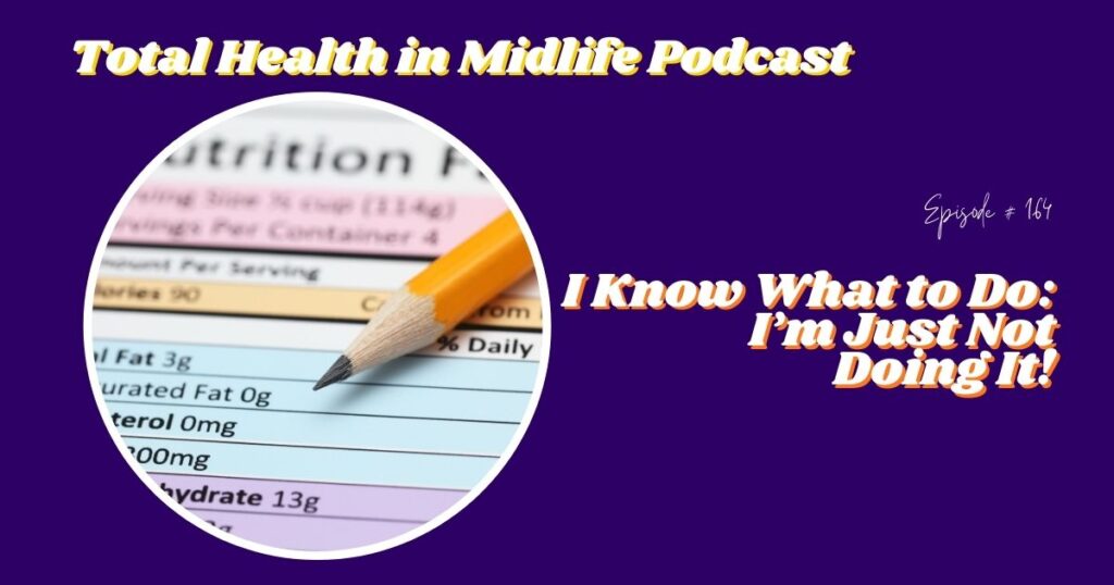 Total Health in Midlife Episode #164: I Know What to Do. I’m Just Not Doing It!