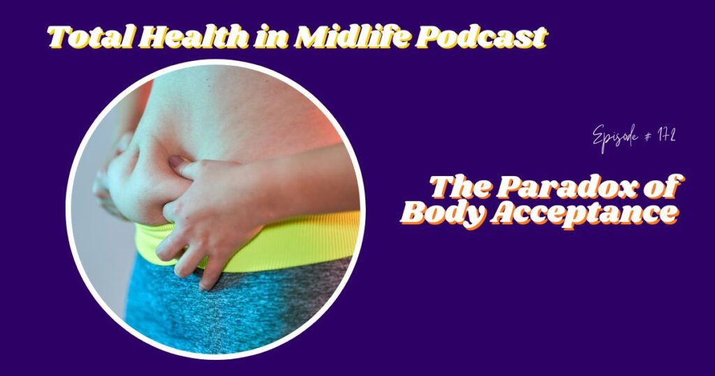 Total Health in Midlife Episode #172: The Paradox of Body Acceptance