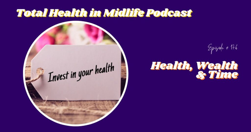 Total Health in Midlife Episode #176: Health, Wealth & Time