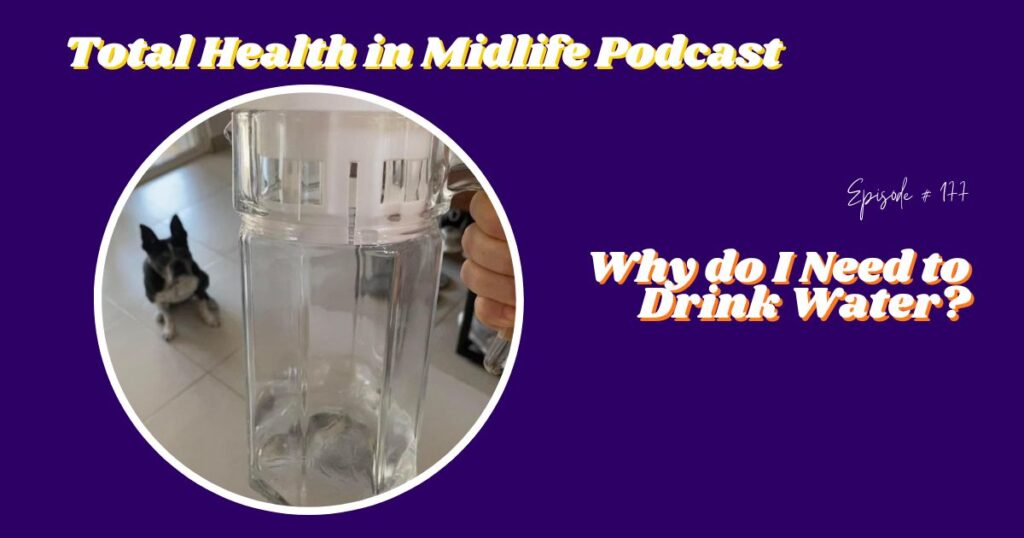 Total Health in Midlife Episode #177: Why do I Need to Drink Water?