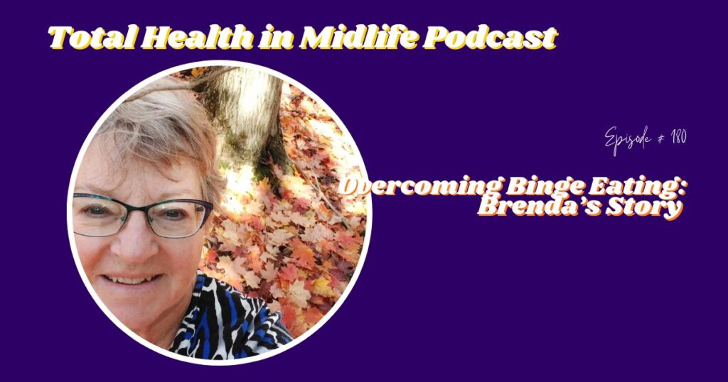 Total Health in Midlife Episode #180: Overcoming Binge Eating: Brenda's Story