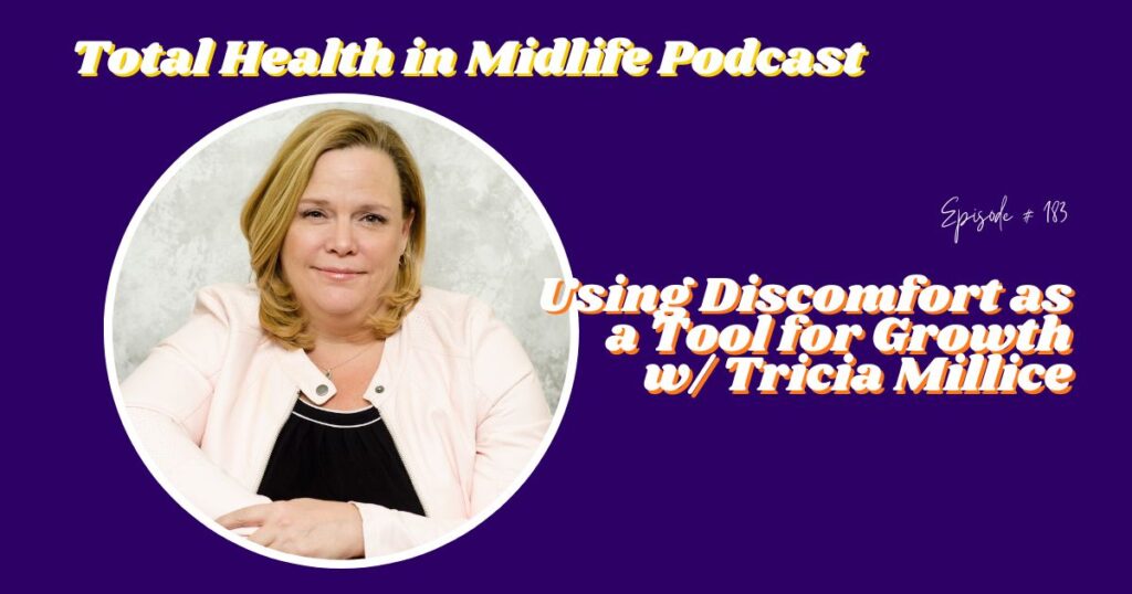 Total Health in Midlife Episode #183: Using Discomfort as a Tool for Growth with Tricia Millice
