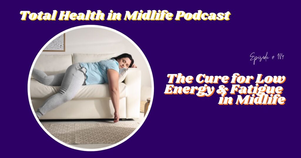 Total Health in Midlife Episode #184: The Cure for Low Energy & Fatigue in Midlife