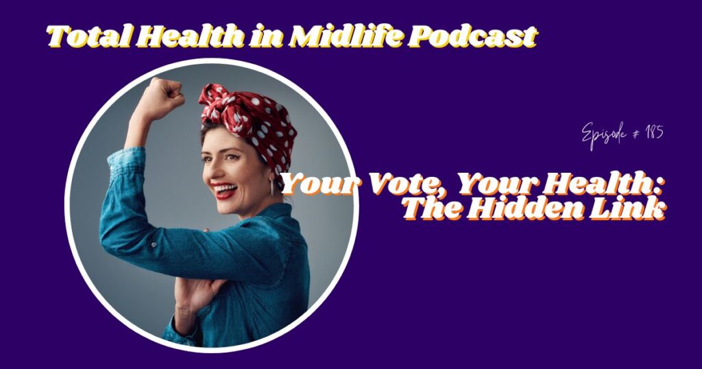 Total Health in Midlife Episode #185: Your Vote, Your Health: The Hidden Link