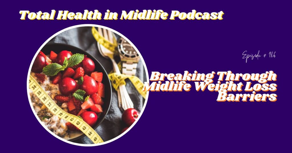 Total Health in Midlife Episode #186: Breaking Through Midlife Weight Loss Barriers