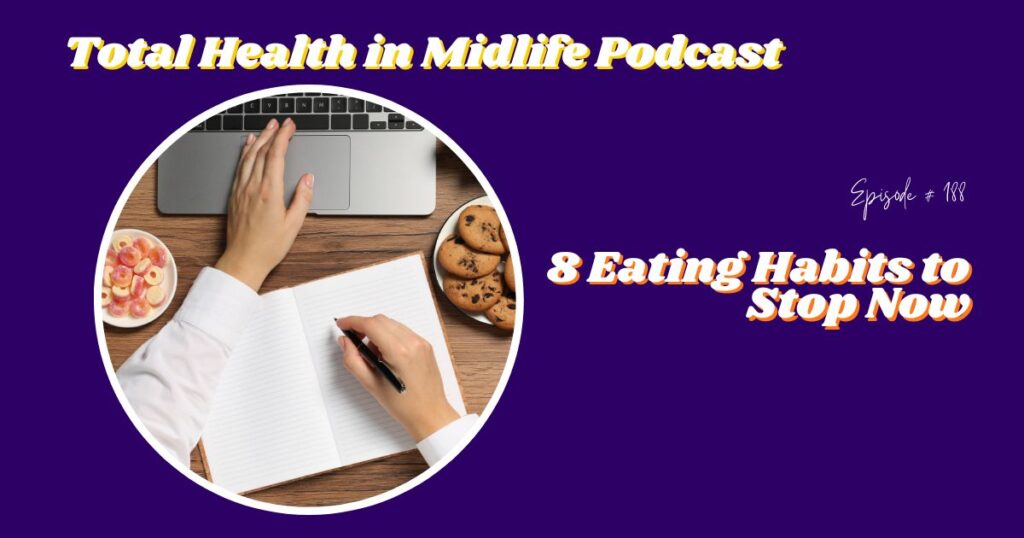 Total Health in Midlife Episode #188: 8 Eating Habits to Stop Now